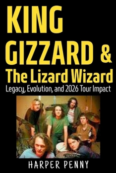 Paperback King Gizzard & The Lizard Wizard: Legacy, Evolution, and 2026 Tour Impact Book