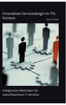 Hardcover Innovatives Servicedesign im ITIL-Kontext: Erfolgreiche Methoden für zukunftssichere IT-Services [German] Book