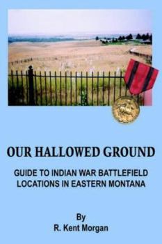 Paperback Our Hallowed Ground: Guide to Indian War Battlefield Locations in Eastern Montana Book