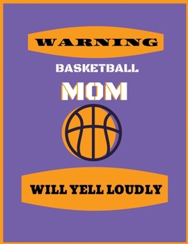 Warning basketball mom will yell loudly: Basketball Notebook for Kids, Boys,Girls, Teens Women and Men, 8.5 x 11