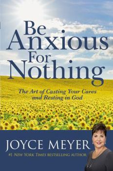 Hardcover Be Anxious for Nothing: The Art of Casting Your Cares and Resting in God Book