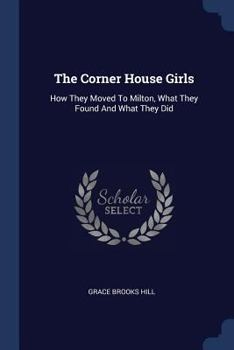 The Corner House Girls: How They Moved to Milton, What They Found, and What They Did - Book #1 of the Corner House Girls
