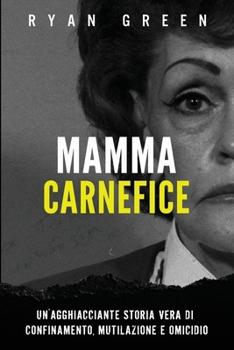 Paperback Mamma Carnefice: Un'Agghiacciante Storia Vera Di Confinamento, Mutilazione E Omicidio [Italian] Book