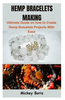Paperback Hemp Bracelets Making: Ultimate Guide on how to Create Hemp Bracelets Projects With Ease Book
