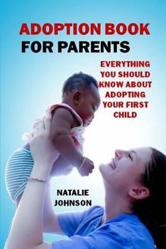 Paperback Adoption Book for Parents: Everything You Should Know about Adopting Your First Child Book