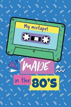 My Mixtape Made In The 80s: Journal Notebook 6x9in 150 pages Cassette Mix Tape Retro 1980s Colorful Theme Party