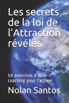 Paperback Les secrets de la loi de l'Attraction révélés: 50 exercices d'auto-coaching pour l'activer [French] Book