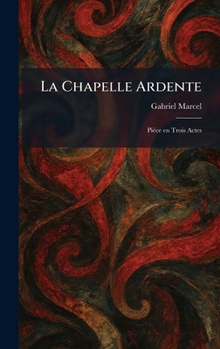 La Chapelle Ardente: Pièce en Trois Actes (French Edition)