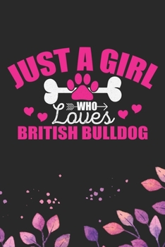 Just A Girl Who Loves British Bulldog: Cool British Bulldog Dog Journal Notebook - British Bulldog Puppy Lover Gifts - Funny Bulldog Lover Gifts Notebook - British Bulldog Owner Gifts. 6 x 9 in 120 pa