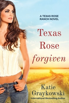 Paperback Texas Rose Forgiven: A Texas Rose Ranch Novel, Book 4 Book