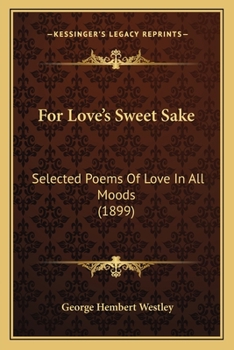 For Love's Sweet Sake: Selected Poems Of Love In All Moods