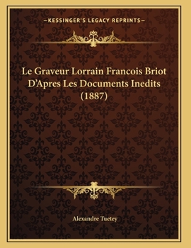 Paperback Le Graveur Lorrain Francois Briot D'Apres Les Documents Inedits (1887) [French] Book