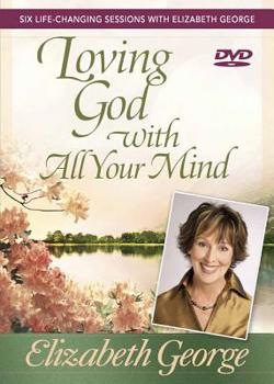 DVD Loving God with All Your Mind: Six Life-Changing Sessions with Elizabeth George Book