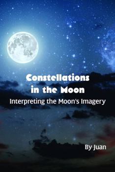 Paperback Constellations in the Moon : Interpreting the Moon's Imagery Book