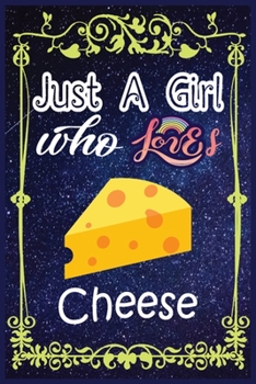 Just a Girl Who Loves Cheese : Gift for Cheese Lovers, a Great Gift Lined Journal Notebook for Cheese Lovers / New Year Gift/Notebook / Diary / Thanksgiving / Christmas and Birthday Gift