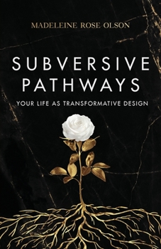 Subversive Pathways: Your Life as Transformative Design
