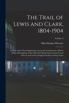 Paperback The Trail of Lewis and Clark, 1804-1904: A Story of the Great Exploration Across the Continent in 1804-6; With a Description of the Old Trail, Based U Book
