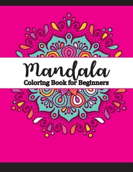 Mandala Coloring Book for Beginners: An Adult Coloring Book with Fun, Easy, and Relaxing Coloring Pages, Simple Coloring Books for Adult (Adult Coloring Books  Mandalas)
