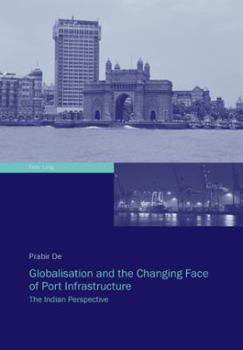 Hardcover Globalisation and the Changing Face of Port Infrastructure: The Indian Perspective Book