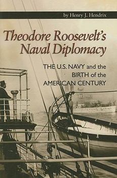 Hardcover Theodore Roosevelt's Naval Diplomacy: The U.S. Navy and the Birth of the American Century Book