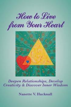 Paperback How to Live from Your Heart: Deepen Relationships, Develop Creativity, and Discover Inner Wisdom Book