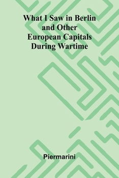 Paperback What I Saw In Berlin And Other European Capitals During Wartime Book