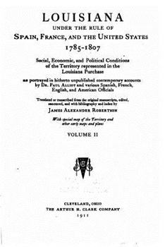 Paperback Louisiana Under the Rule of Spain, France and the United States 1785-1807 - Vol. II Book