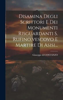 Hardcover Disamina Degli Scrittori E Dei Monumenti Risguardanti S. Rufino, vescovo E Martire Di Asisi... [Italian] Book