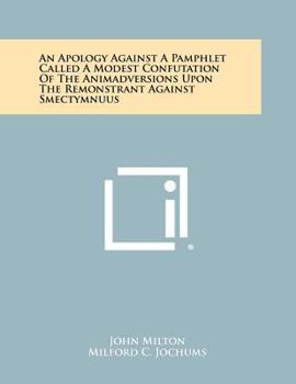 Paperback An Apology Against a Pamphlet Called a Modest Confutation of the Animadversions Upon the Remonstrant Against Smectymnuus Book