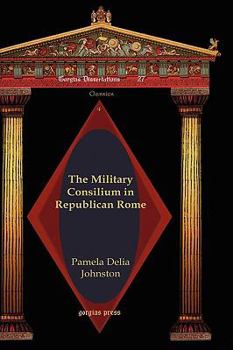 Hardcover The Military Consilium in Republican Rome (Gorgias Dissertations) Book