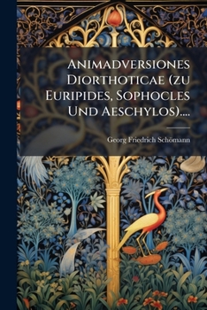 Paperback Animadversiones Diorthoticae (zu Euripides, Sophocles Und Aeschylos).... [French] Book