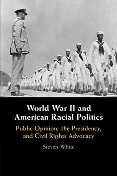 Paperback World War II and American Racial Politics: Public Opinion, the Presidency, and Civil Rights Advocacy Book