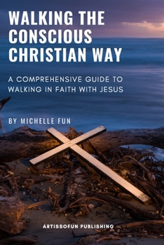 Paperback Walking the Conscious Christian Way: A Comprehensive Guide to Walking in Faith with Jesus Book
