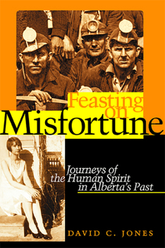 Paperback Feasting on Misfortune: Journeys of the Human Spirit in Alberta's Past Book
