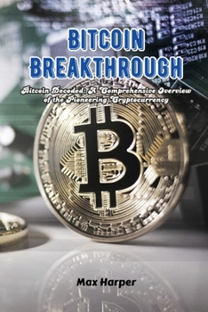 Paperback Bitcoin Breakthrough: Bitcoin decoded: a comprehensive overview of the pioneering cryptocurrency Book