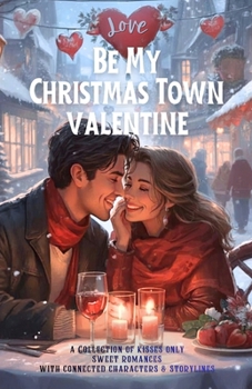 Be My Heartwarming Valentine: A heartwarming collection of 8 feel good, connected holiday romances (Heartwarming Christmas Town)