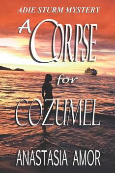 A CORPSE FOR COZUMEL: AN ADIE STURM MYSTERY - Book #1 of the Adie Sturm Mystery