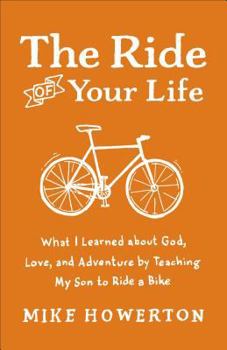 Paperback Ride of Your Life: What I Learned about God, Love, and Adventure by Teaching My Son to Ride a Bike Book