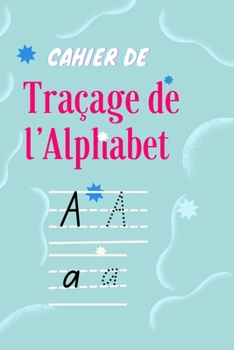 Paperback Cahier de Traçage de l'Alphabet: Traçage de l'Alphabet MAJUSCULE, MINUSCULE [French] Book