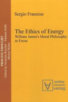 Hardcover The Ethics of Energy: William James's Moral Philosophy in Focus (Process Thought) Book