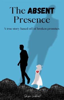 Paperback The Absent Presence: A true story based off of broken promises Book
