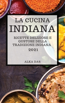 La Cucina Indiana 2021 (Indian Cookbook 2021 Italian Edition): Ricette Deliziose E Gustose Della Tradizione Indiana