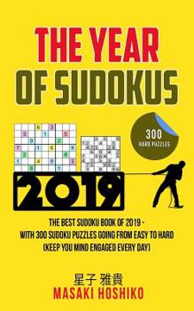 Paperback The Year Of Sudokus: The Best Sudoku Book Of 2019 - With 300 Sudoku Puzzles Going From Easy To Hard (Keep You Mind Engaged Every Day) Book