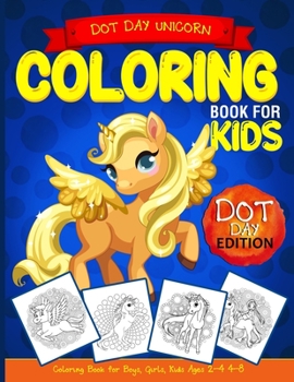 Paperback Dot Day Unicorn Coloring Book for Kids: Coloring Book for Boys, Girls, Kids Ages 2-4, 4-8 Book