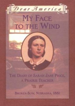 My Face to the Wind: the Diary of Sarah Jane Price, a Prairie Teacher - Book  of the Dear America