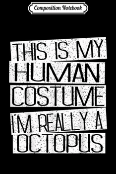 Composition Notebook: This Is My Human Costume I'm Really A Octopus Halloween  Journal/Notebook Blank Lined Ruled 6x9 100 Pages