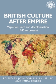 Paperback British Culture After Empire: Race, Decolonisation and Migration Since 1945 Book