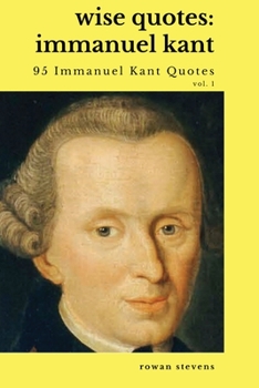 Paperback Wise Quotes - Immanuel Kant (95 Immanuel Kant Quotes): German Enlightenment Philosopher Quote Collection Book