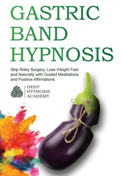 Hardcover Gastric Band Hypnosis: Skip Risky Surgery, Lose Weight Fast and Naturally with Guided Meditations and Positive Affirmations Book