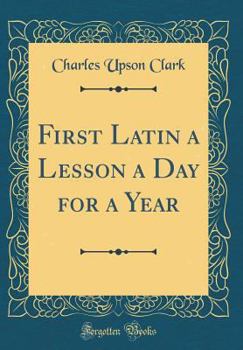 Hardcover First Latin a Lesson a Day for a Year (Classic Reprint) Book